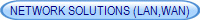 NETWORK SOLUTIONS (LAN,WAN)